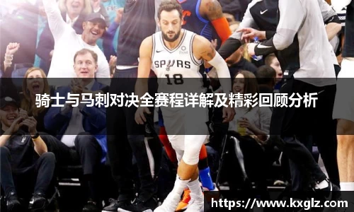 骑士与马刺对决全赛程详解及精彩回顾分析