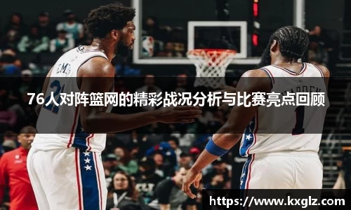 76人对阵篮网的精彩战况分析与比赛亮点回顾